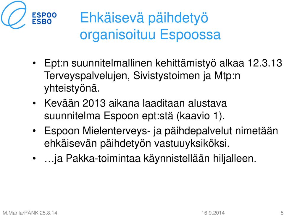 Kevään 2013 aikana laaditaan alustava suunnitelma Espoon ept:stä (kaavio 1).