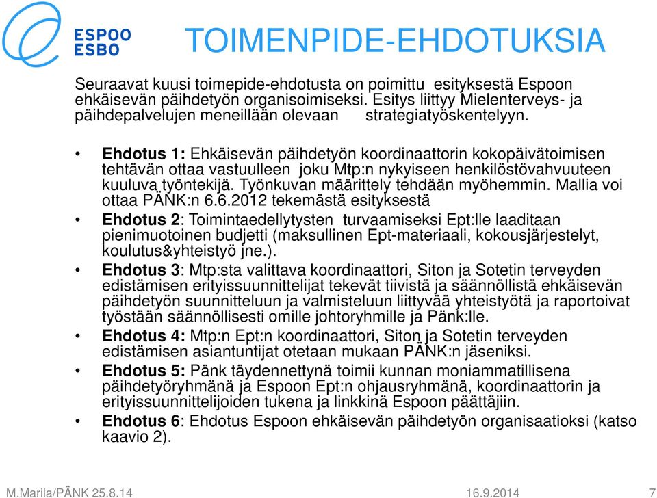 Ehdotus 1: Ehkäisevän päihdetyön koordinaattorin kokopäivätoimisen tehtävän ottaa vastuulleen joku Mtp:n nykyiseen henkilöstövahvuuteen kuuluva työntekijä. Työnkuvan määrittely tehdään myöhemmin.