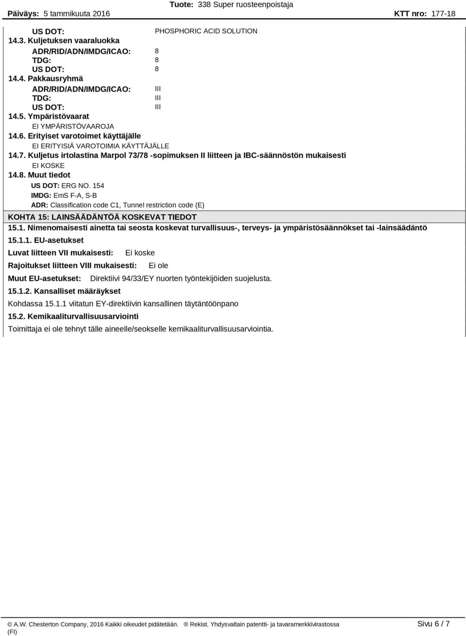 Kuljetus irtolastina Marpol 73/78 -sopimuksen II liitteen ja IBC-säännöstön mukaisesti EI KOSKE 14.8. Muut tiedot US DOT: ERG NO.