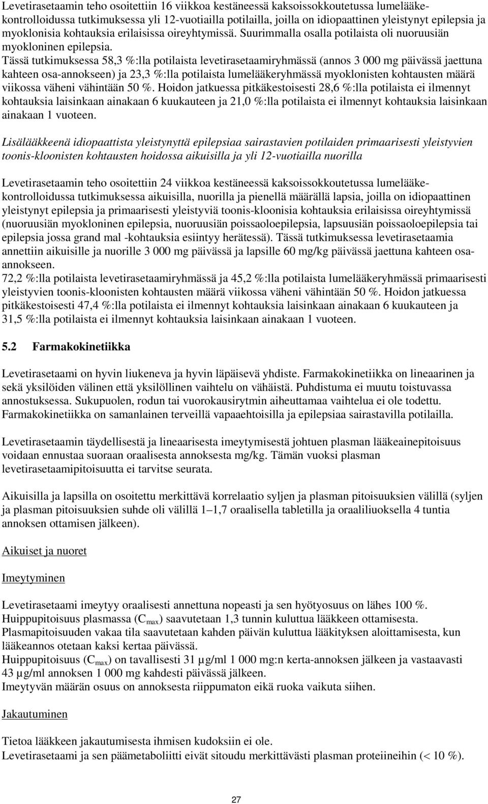 Tässä tutkimuksessa 58,3 %:lla potilaista levetirasetaamiryhmässä (annos 3 000 mg jaettuna kahteen osa-annokseen) ja 23,3 %:lla potilaista lumelääkeryhmässä myoklonisten kohtausten määrä viikossa