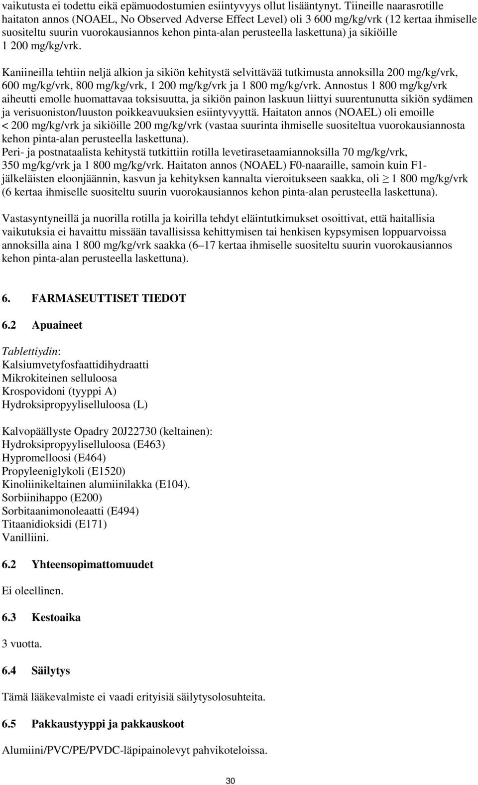 sikiöille 1 200 mg/kg/vrk. Kaniineilla tehtiin neljä alkion ja sikiön kehitystä selvittävää tutkimusta annoksilla 200 mg/kg/vrk, 600 mg/kg/vrk, 800 mg/kg/vrk, 1 200 mg/kg/vrk ja 1 800 mg/kg/vrk.