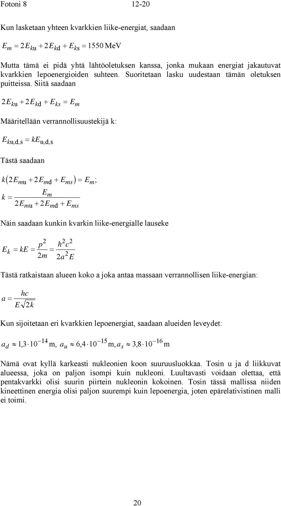 Siitä aadaan ku + kd + k = Määritellään verrannolliuutekijä k: ku,d, = k Tätä aadaan u,d, b g ; k u + d + = k = u + d + Näin aadaan kunkin kvarkin liike-energialle laueke p c k = k = = a Tätä