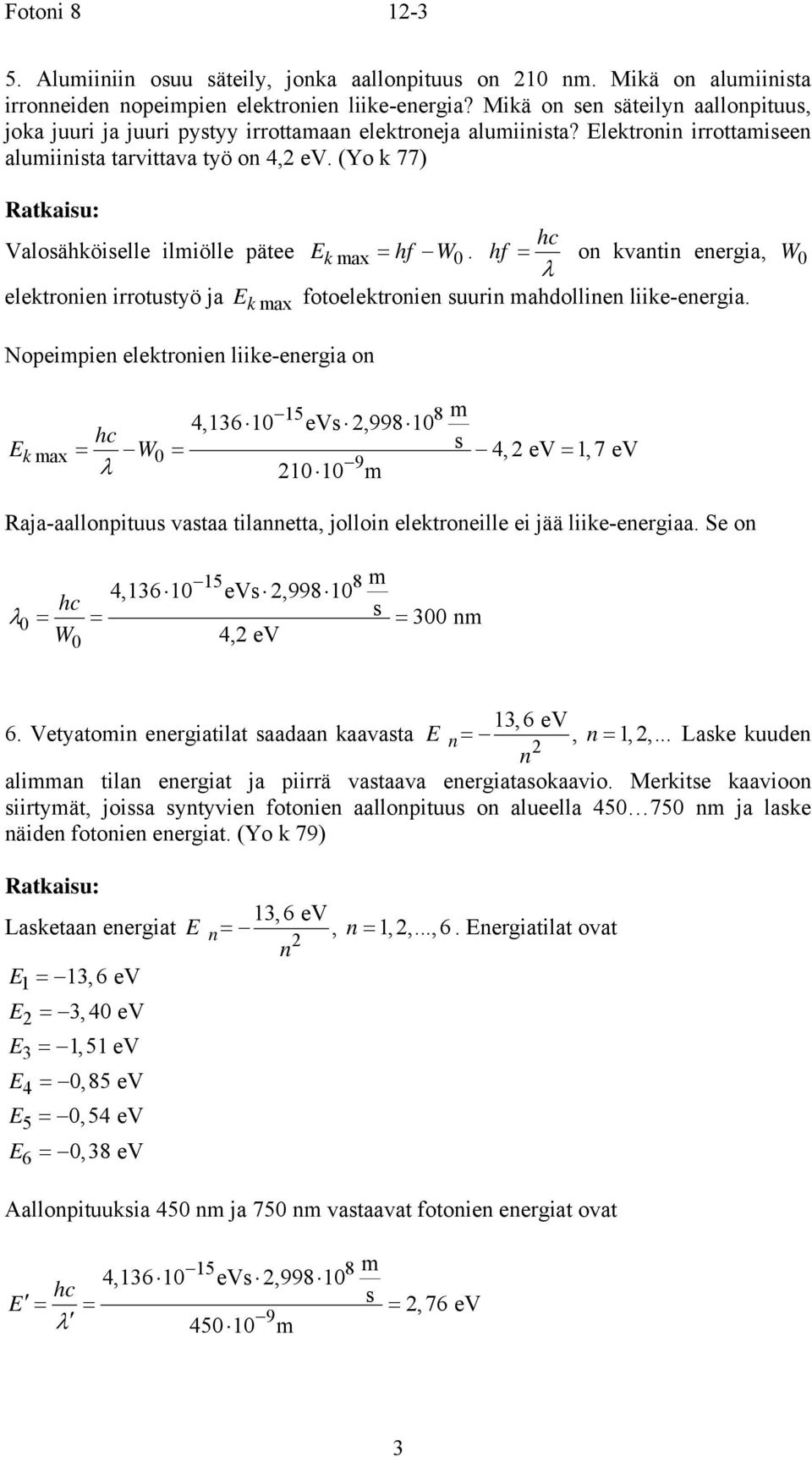 (Yo k 77) hc Valoähköielle iliölle pätee k ax = hf W0. hf = on kvantin energia, W 0 elektronien irrotutyö ja fotoelektronien uurin ahdollinen liike-energia.
