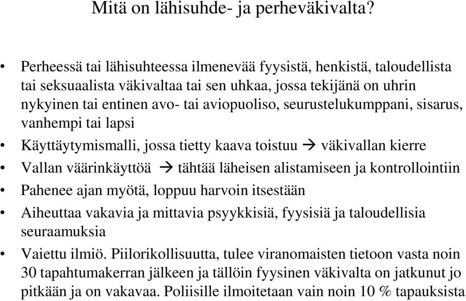 seurustelukumppani, sisarus, vanhempi tai lapsi Käyttäytymismalli, jossa tietty kaava toistuu väkivallan kierre Vallan väärinkäyttöä tähtää läheisen alistamiseen ja kontrollointiin