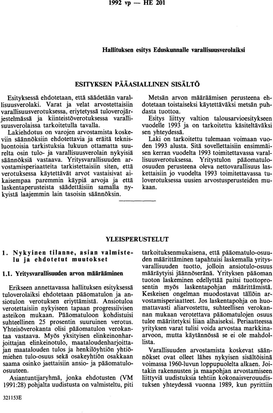 Lakiehdotus on varojen arvostamista koskeviin säännöksiin ehdotettavia ja eräitä teknisluontoisia tarkistuksia lukuun ottamatta suurelta osin tulo- ja varallisuusverolain nykyisiä säännöksiä vastaava.