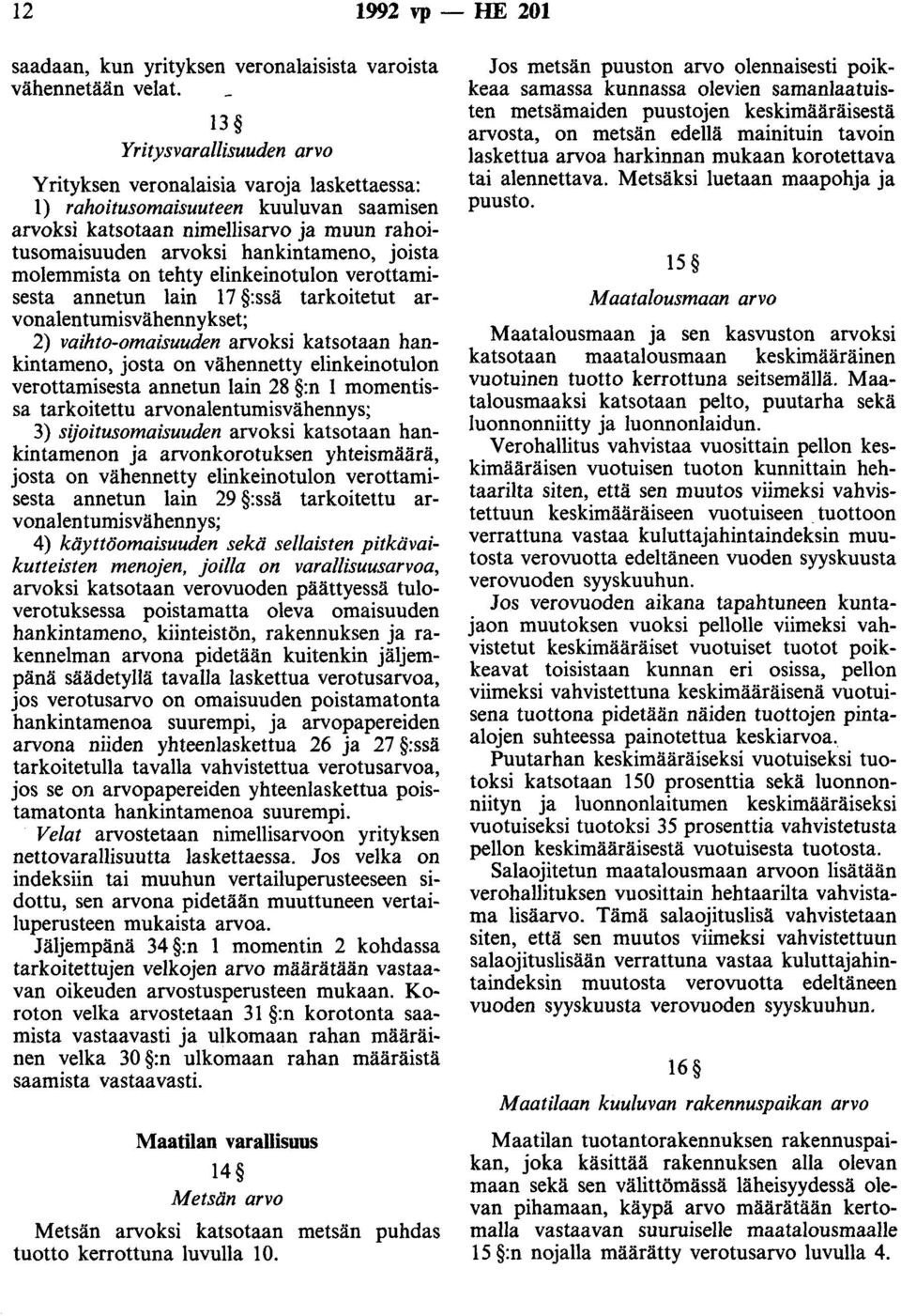 molemmista on tehty elinkeinotulon verottamisesta annetun lain 17 :ssä tarkoitetut arvonalentumisvähennykset; 2) vaihto-omaisuuden arvoksi katsotaan hankintameno, josta on vähennetty elinkeinotulon