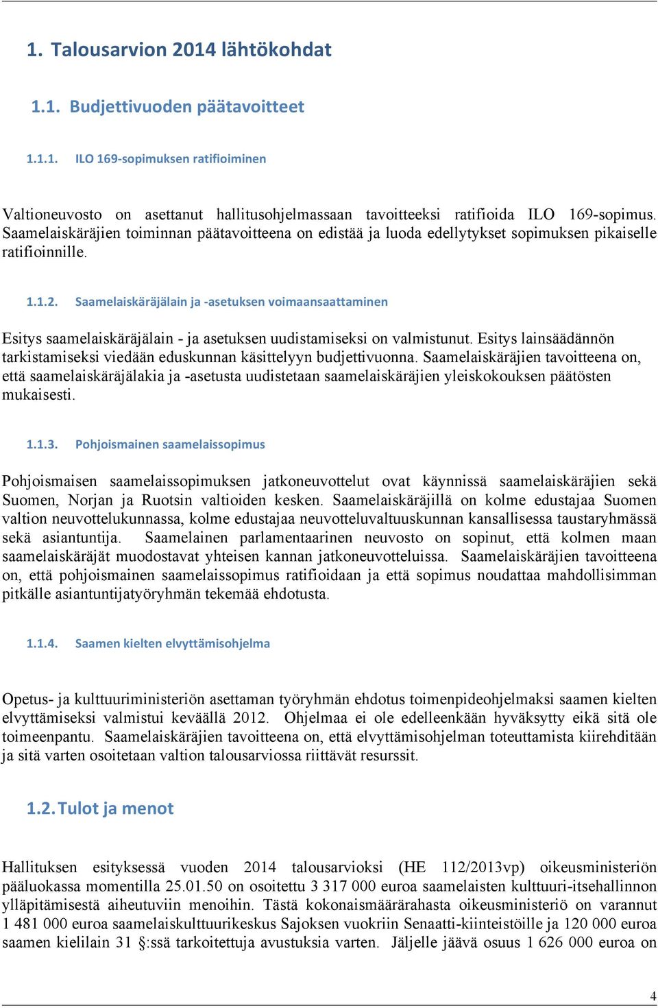 Saamelaiskäräjälain ja - asetuksen voimaansaattaminen Esitys saamelaiskäräjälain - ja asetuksen uudistamiseksi on valmistunut.
