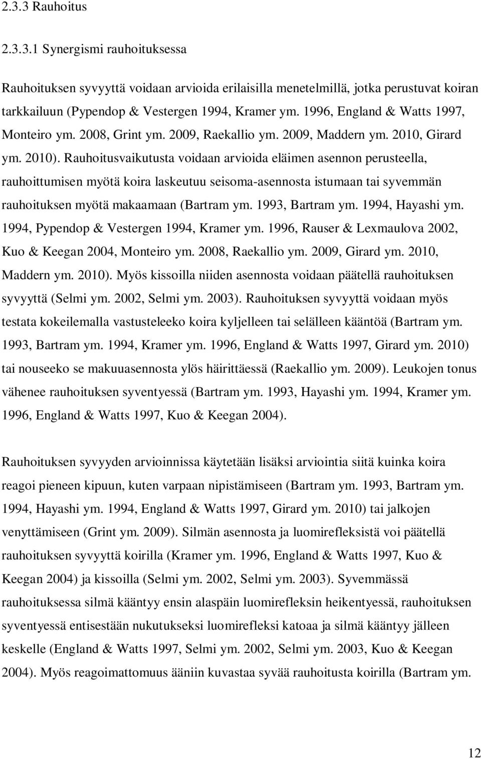 Rauhoitusvaikutusta voidaan arvioida eläimen asennon perusteella, rauhoittumisen myötä koira laskeutuu seisoma-asennosta istumaan tai syvemmän rauhoituksen myötä makaamaan (Bartram ym.