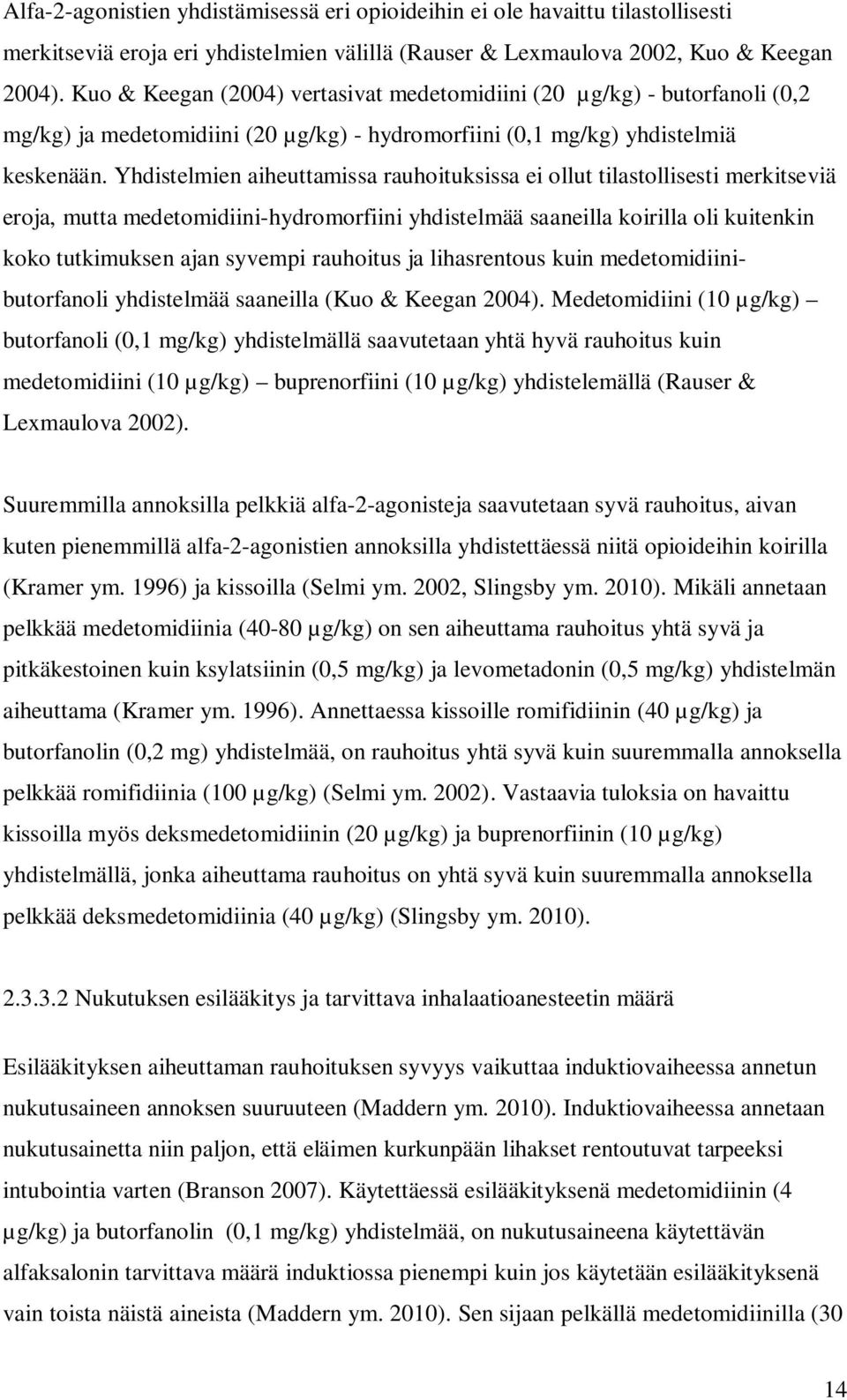 Yhdistelmien aiheuttamissa rauhoituksissa ei ollut tilastollisesti merkitseviä eroja, mutta medetomidiini-hydromorfiini yhdistelmää saaneilla koirilla oli kuitenkin koko tutkimuksen ajan syvempi