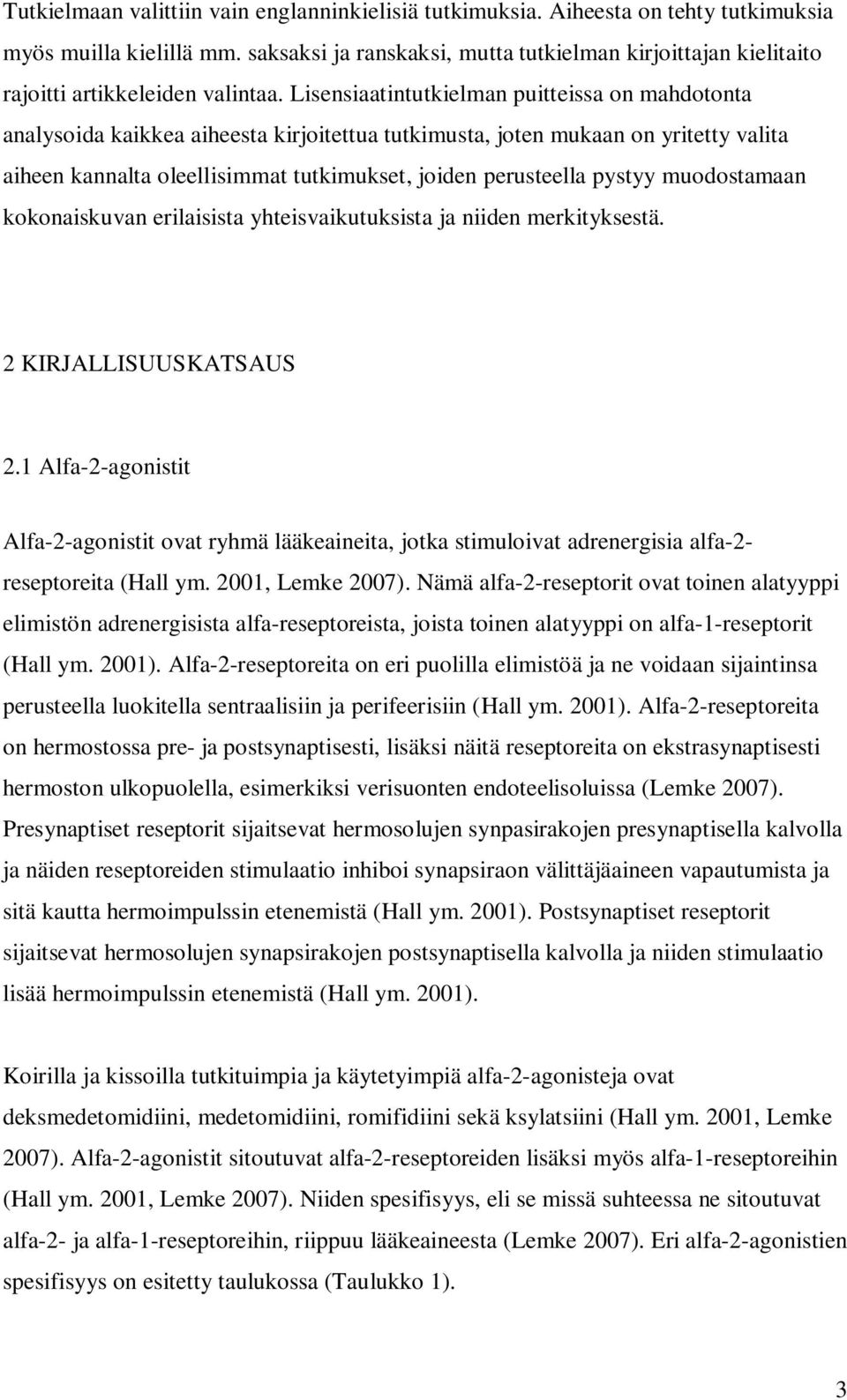 Lisensiaatintutkielman puitteissa on mahdotonta analysoida kaikkea aiheesta kirjoitettua tutkimusta, joten mukaan on yritetty valita aiheen kannalta oleellisimmat tutkimukset, joiden perusteella