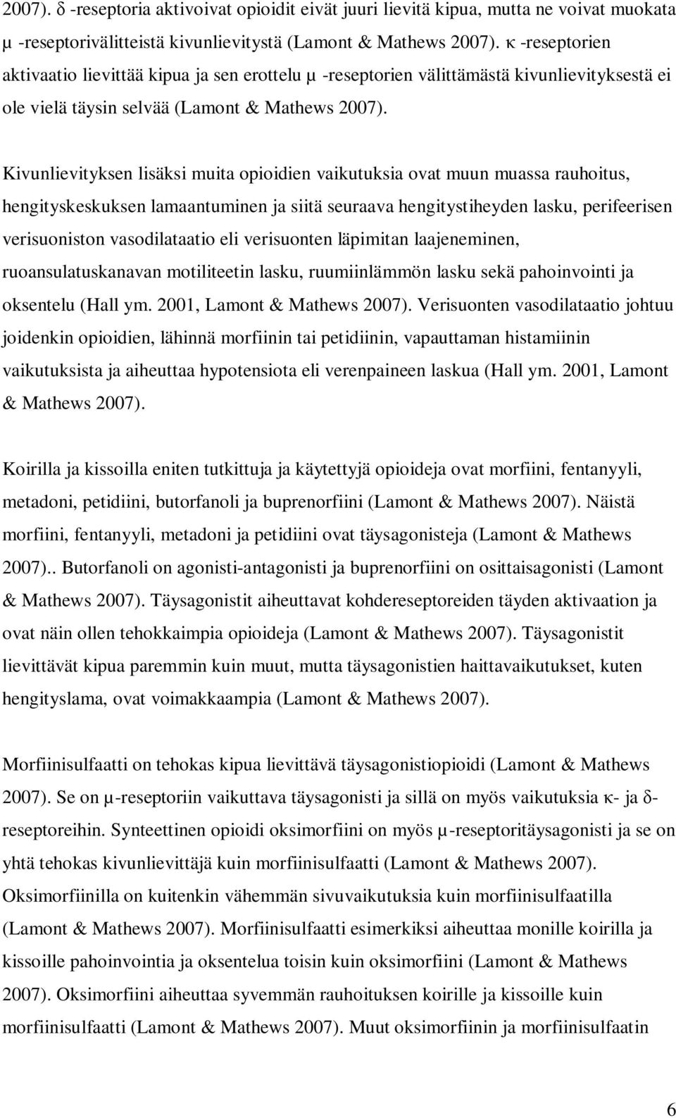 Kivunlievityksen lisäksi muita opioidien vaikutuksia ovat muun muassa rauhoitus, hengityskeskuksen lamaantuminen ja siitä seuraava hengitystiheyden lasku, perifeerisen verisuoniston vasodilataatio