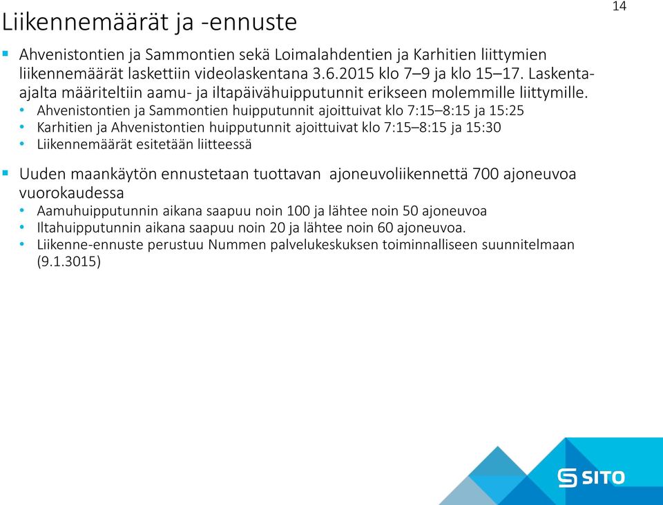 Ahvenistontien ja Sammontien huipputunnit ajoittuivat klo 7:15 8:15 ja 15:25 Karhitien ja Ahvenistontien huipputunnit ajoittuivat klo 7:15 8:15 ja 15:30 Liikennemäärät esitetään liitteessä