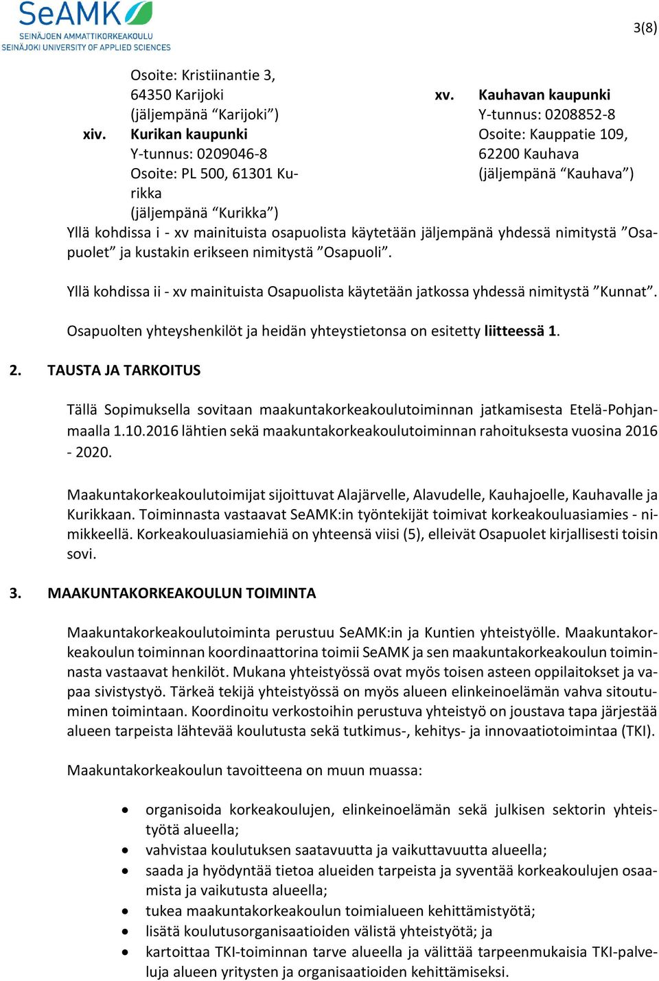 nimitystä Osapuolet ja kustakin erikseen nimitystä Osapuoli. Yllä kohdissa ii - xv mainituista Osapuolista käytetään jatkossa yhdessä nimitystä Kunnat.