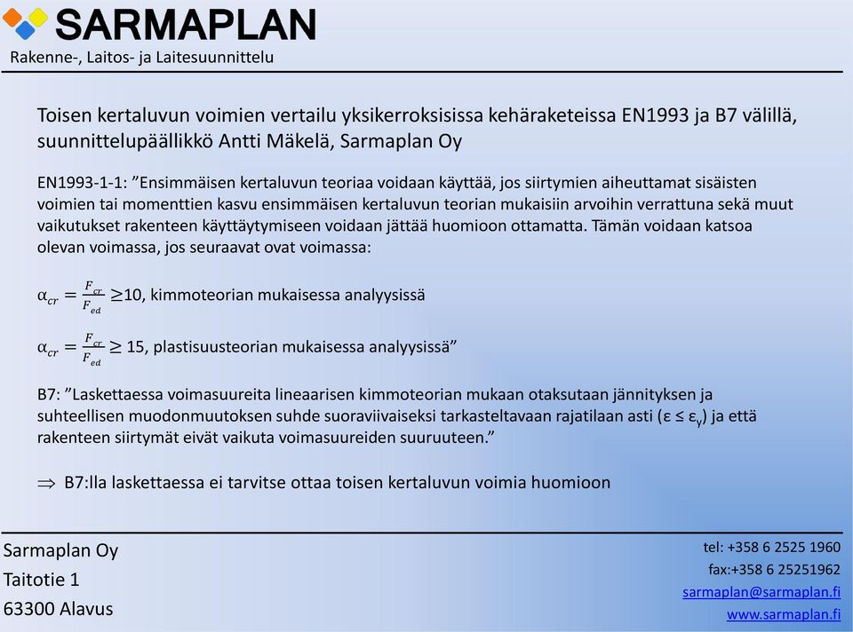 Tämän voidaan katsoa olevan voimassa, jos seuraavat ovat voimassa: α cr = F cr F ed α cr = F cr F ed 10, kimmoteorian mukaisessa analyysissä 15, plastisuusteorian mukaisessa analyysissä B7: