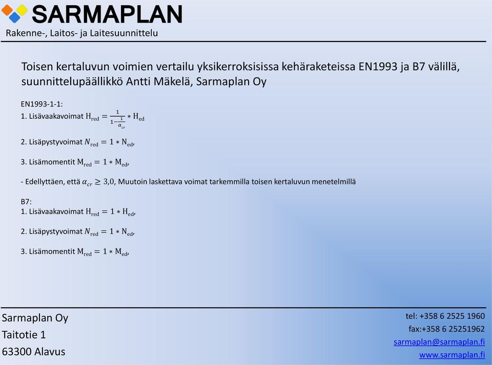 Lisämomentit M red = 1 M ed, - Edellyttäen, että α cr 3,0, Muutoin laskettava voimat