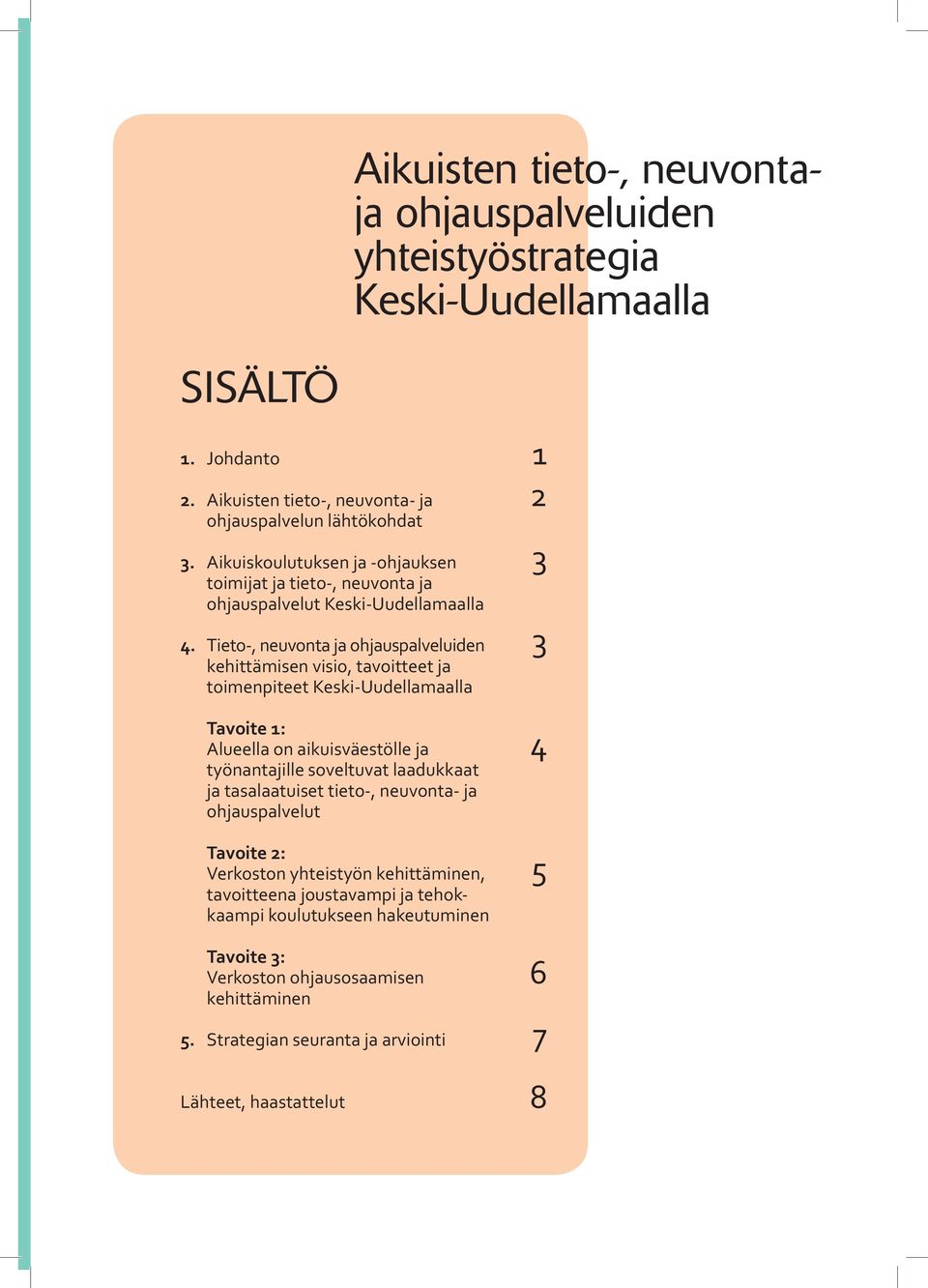 Tieto-, neuvonta ja ohjauspalveluiden 3 kehittämisen visio, tavoitteet ja toimenpiteet Keski-Uudellamaalla Tavoite 1: Alueella on aikuisväestölle ja 4 työnantajille soveltuvat