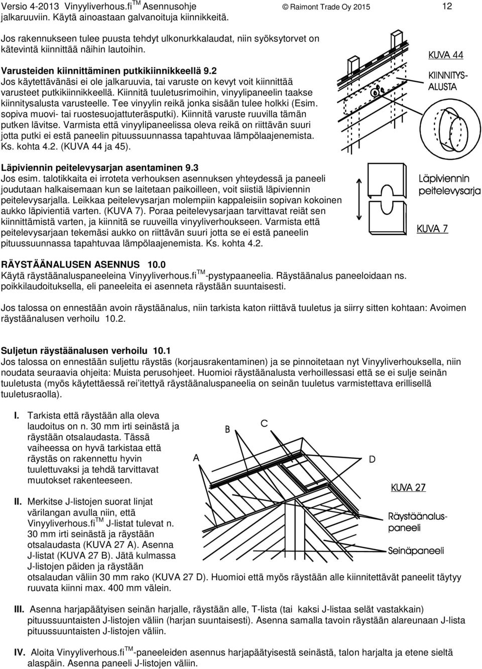 2 Jos käytettävänäsi ei ole jalkaruuvia, tai varuste on kevyt voit kiinnittää varusteet putkikiinnikkeellä. Kiinnitä tuuletusrimoihin, vinyylipaneelin taakse kiinnitysalusta varusteelle.