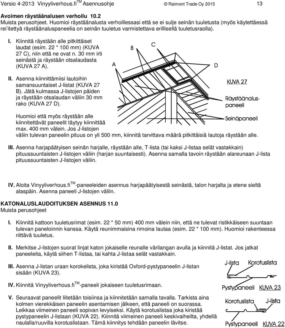 Kiinnitä räystään alle pitkittäiset laudat (esim. 22 * 100 mm) (KUVA 27 C), niin että ne ovat n. 30 mm irti seinästä ja räystään otsalaudasta (KUVA 27 A). II.