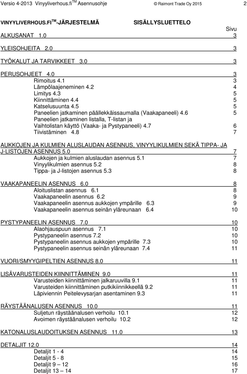 6 5 Paneelien jatkaminen listalla, T-listan ja Vaihtolistan käyttö (Vaaka- ja Pystypaneeli) 4.7 6 Tiivistäminen 4.