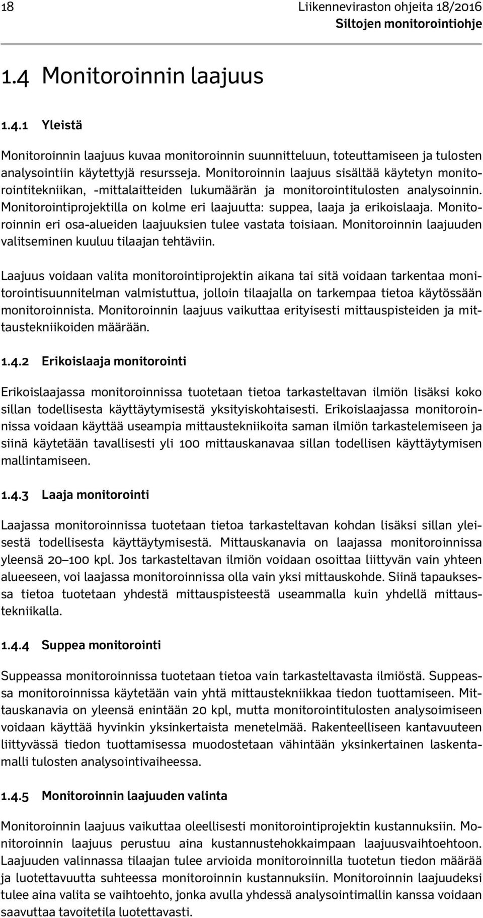 Monitorointiprojektilla on kolme eri laajuutta: suppea, laaja ja erikoislaaja. Monitoroinnin eri osa-alueiden laajuuksien tulee vastata toisiaan.