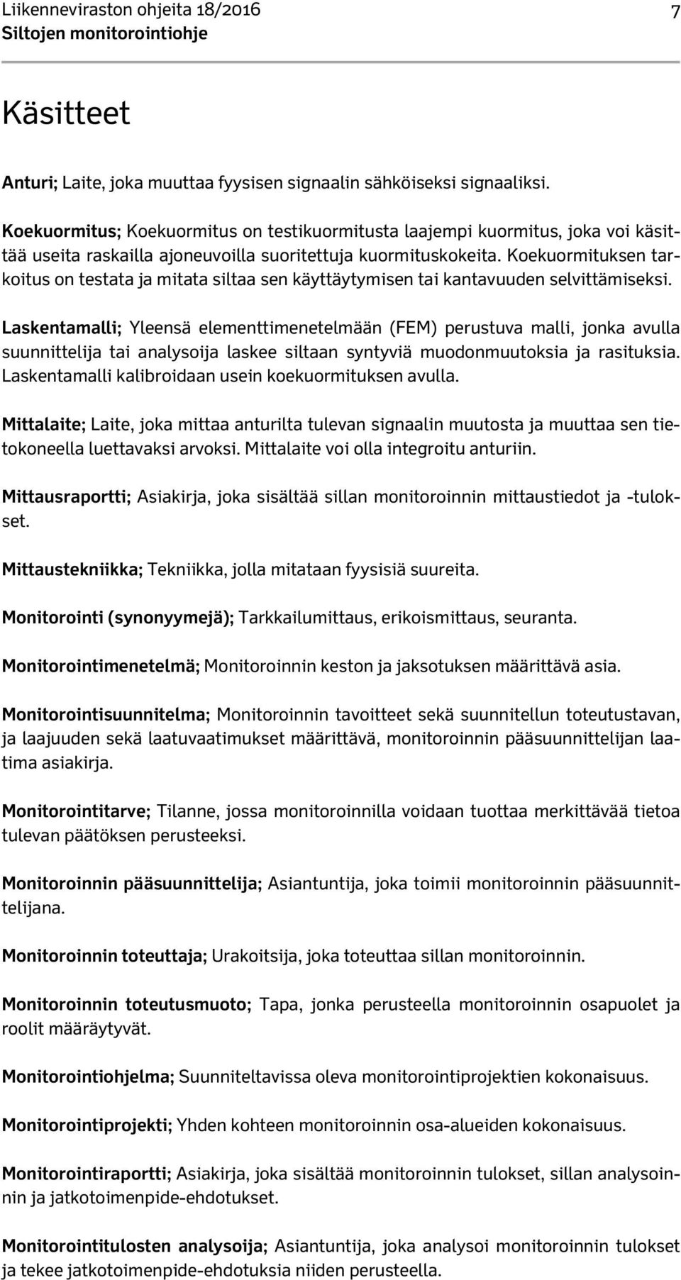 Koekuormituksen tarkoitus on testata ja mitata siltaa sen käyttäytymisen tai kantavuuden selvittämiseksi.