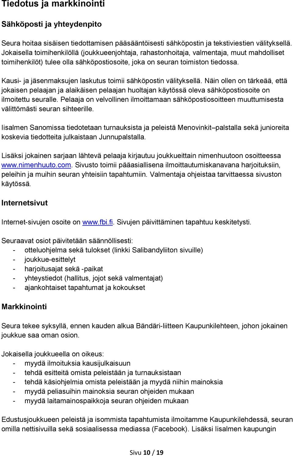 Kausi- ja jäsenmaksujen laskutus toimii sähköpostin välityksellä. Näin ollen on tärkeää, että jokaisen pelaajan ja alaikäisen pelaajan huoltajan käytössä oleva sähköpostiosoite on ilmoitettu seuralle.
