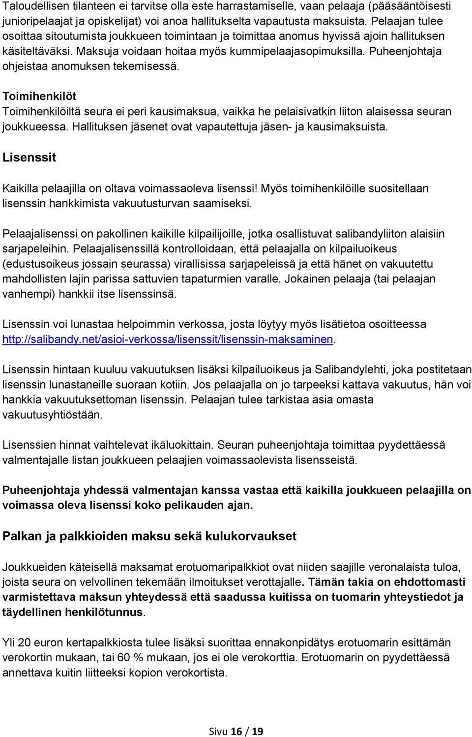 Puheenjohtaja ohjeistaa anomuksen tekemisessä. Toimihenkilöt Toimihenkilöiltä seura ei peri kausimaksua, vaikka he pelaisivatkin liiton alaisessa seuran joukkueessa.