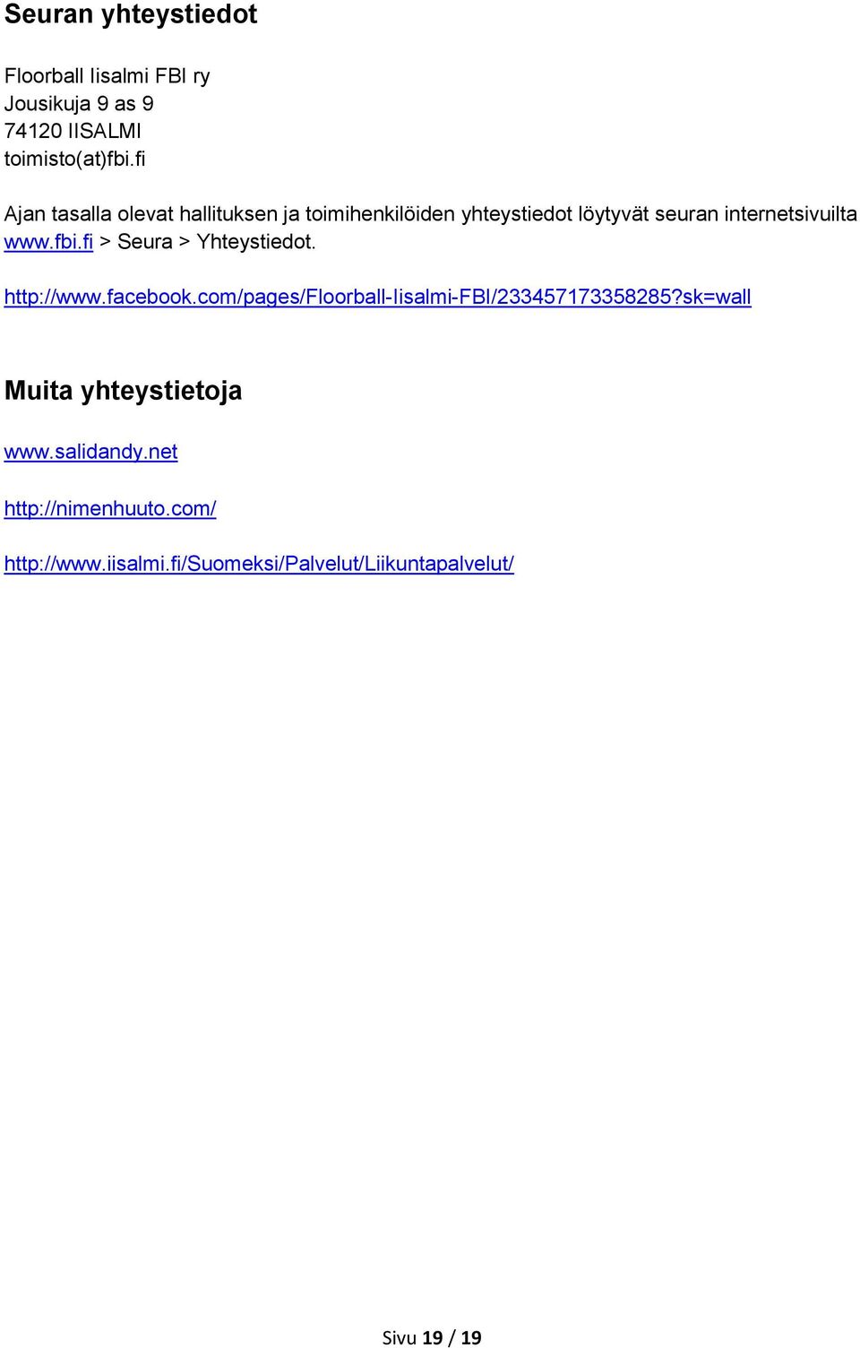 fi > Seura > Yhteystiedot. http://www.facebook.com/pages/floorball-iisalmi-fbi/233457173358285?