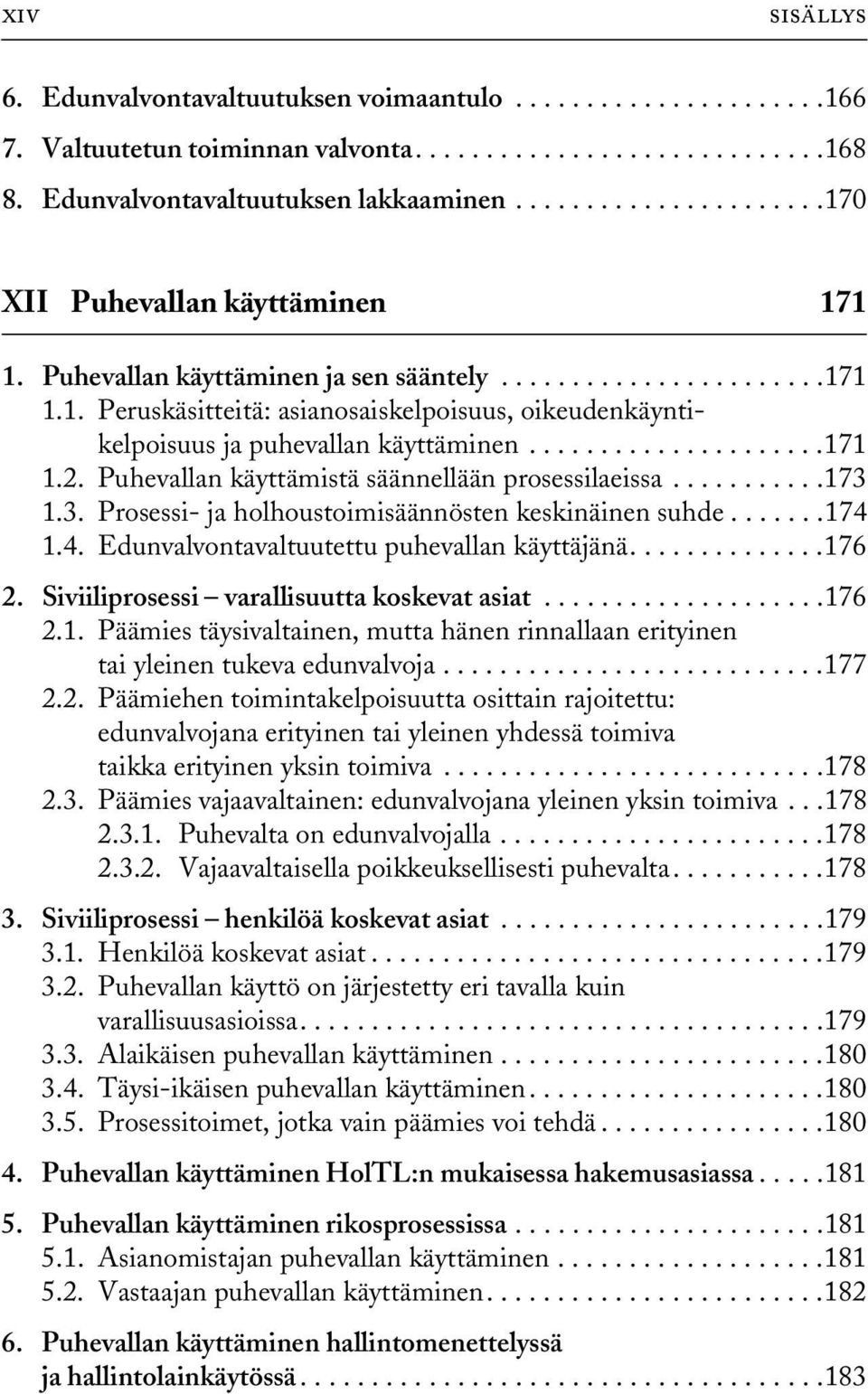 ....................171 1.2. Puhevallan käyttämistä säännellään prosessilaeissa...........173 1.3. Prosessi- ja holhoustoimisäännösten keskinäinen suhde.......174 