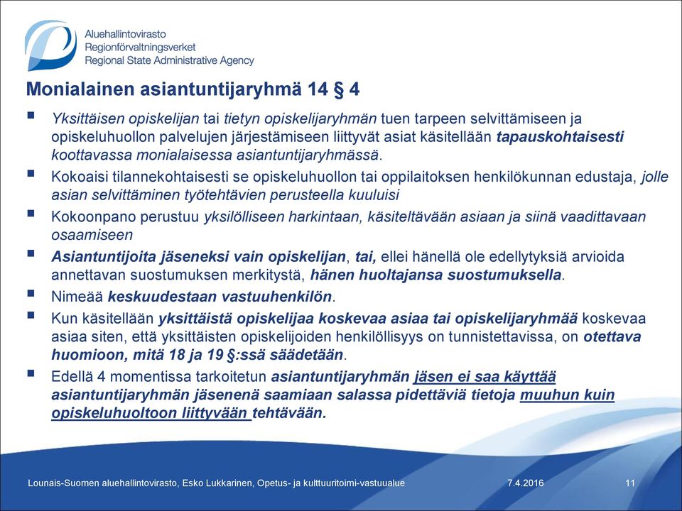 Kokoaisi tilannekohtaisesti se opiskeluhuollon tai oppilaitoksen henkilökunnan edustaja, jolle asian selvittäminen työtehtävien perusteella kuuluisi Kokoonpano perustuu yksilölliseen harkintaan,