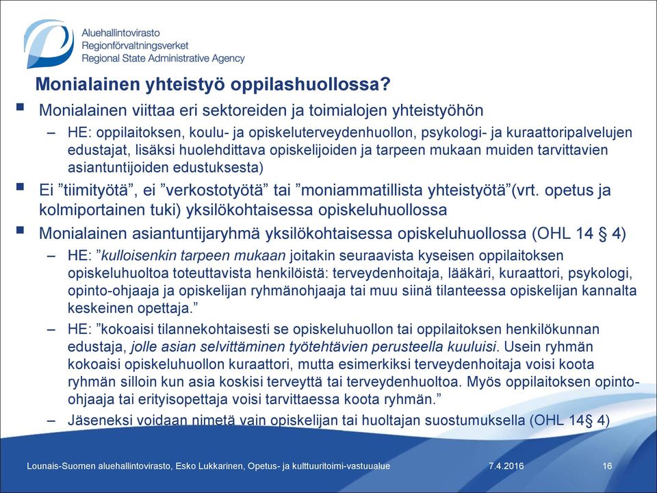 opiskelijoiden ja tarpeen mukaan muiden tarvittavien asiantuntijoiden edustuksesta) Ei tiimityötä, ei verkostotyötä tai moniammatillista yhteistyötä (vrt.