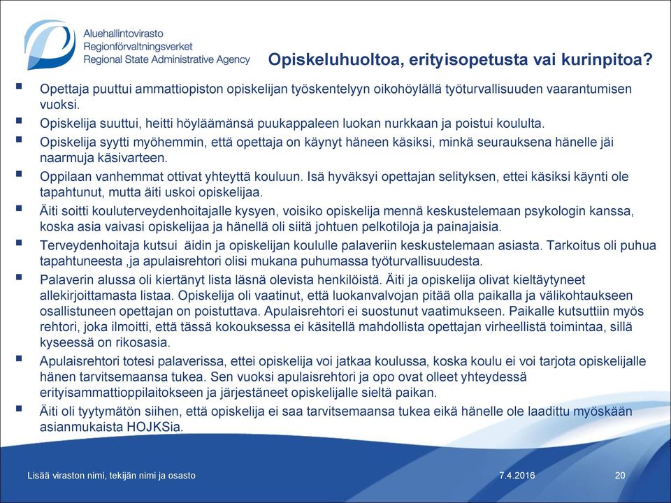 Opiskelija syytti myöhemmin, että opettaja on käynyt häneen käsiksi, minkä seurauksena hänelle jäi naarmuja käsivarteen. Oppilaan vanhemmat ottivat yhteyttä kouluun.
