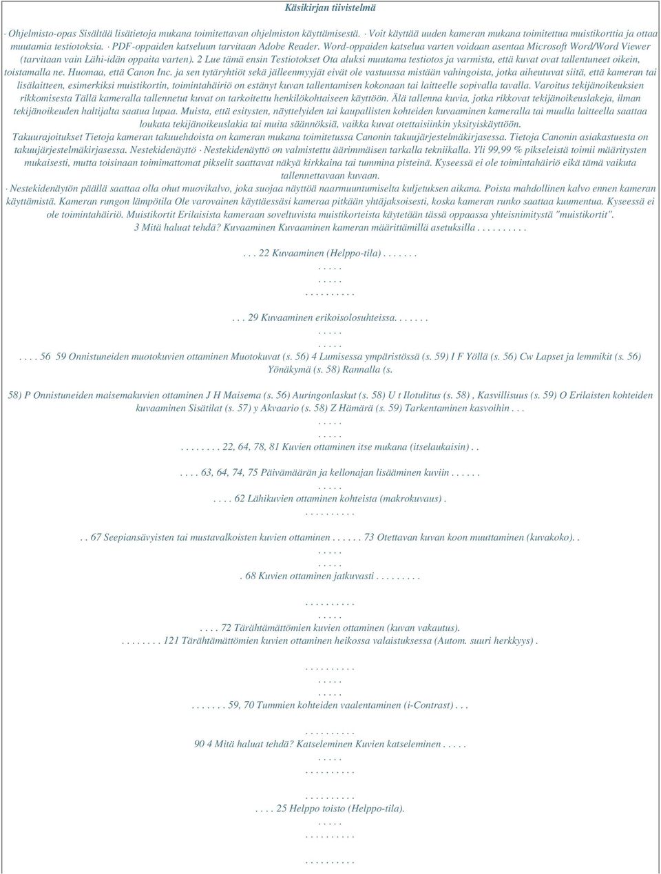 2 Lue tämä ensin Testiotokset Ota aluksi muutama testiotos ja varmista, että kuvat ovat tallentuneet oikein, toistamalla ne. Huomaa, että Canon Inc.