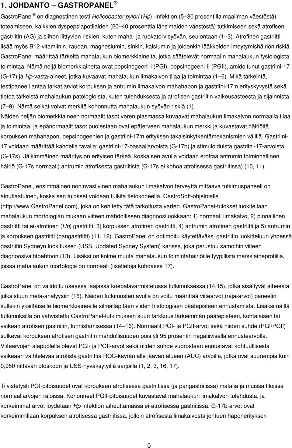 Atrofinen gastriitti lisää myös B12-vitamiinin, raudan, magnesiumin, sinkin, kalsiumin ja joidenkin lääkkeiden imeytymishäiriön riskiä.