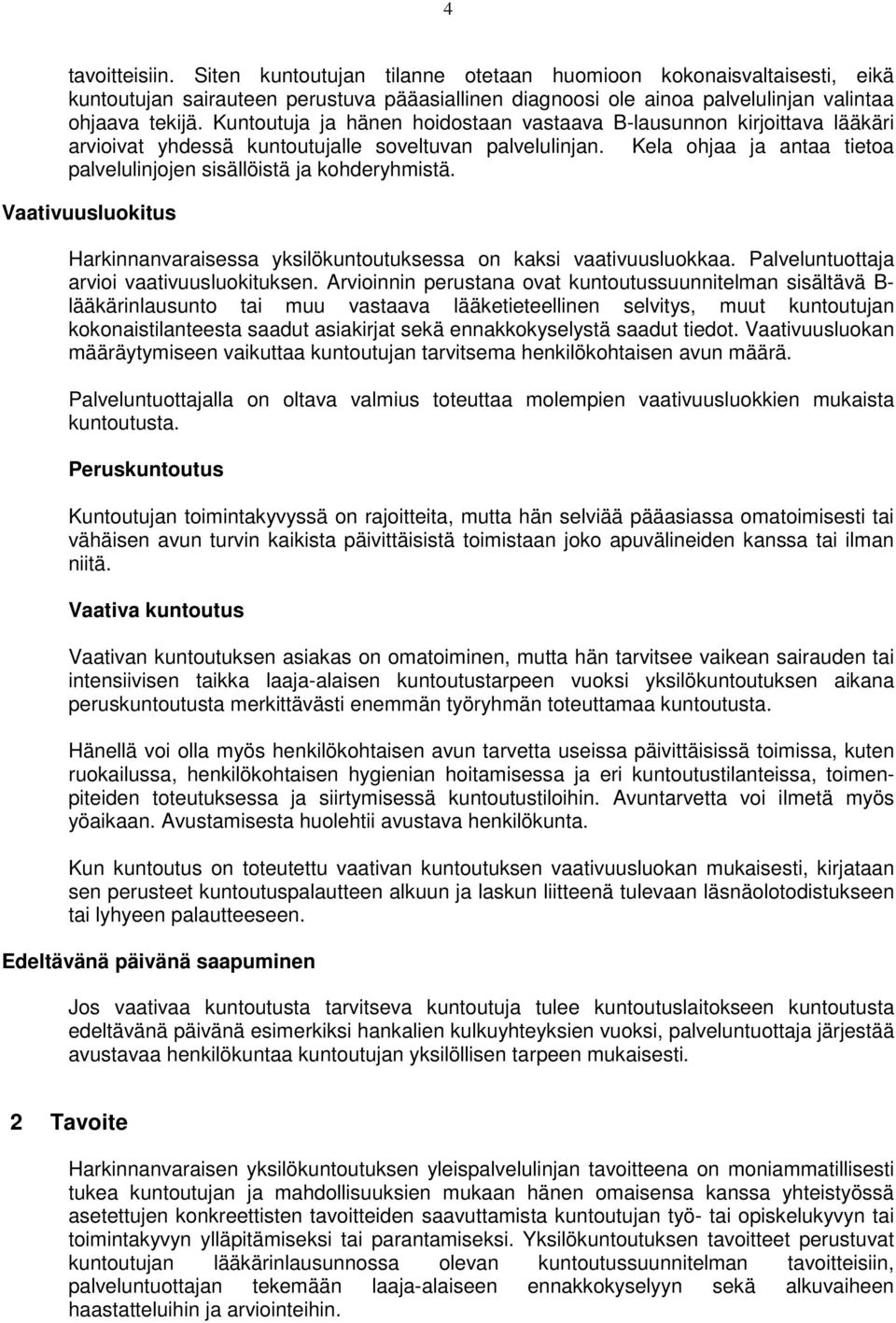 Kela ohjaa ja antaa tietoa palvelulinjojen sisällöistä ja kohderyhmistä. Vaativuusluokitus Harkinnanvaraisessa yksilökuntoutuksessa on kaksi vaativuusluokkaa.