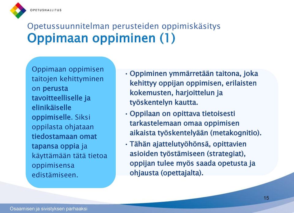 Oppiminen ymmärretään taitona, joka kehittyy oppijan oppimisen, erilaisten kokemusten, harjoittelun ja työskentelyn kautta.