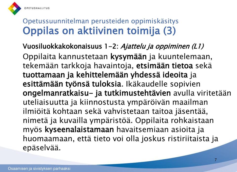 Ikäkaudelle sopivien ongelmanratkaisu- ja tutkimustehtävien avulla viritetään uteliaisuutta ja kiinnostusta ympäröivän maailman ilmiöitä kohtaan sekä