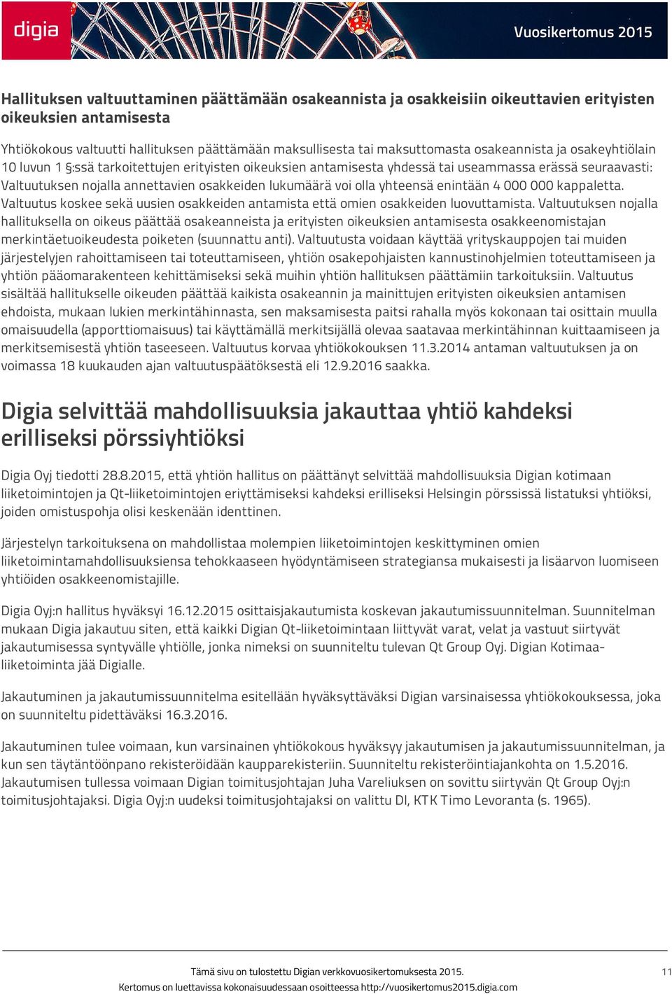 olla yhteensä enintään 4 000 000 kappaletta. Valtuutus koskee sekä uusien osakkeiden antamista että omien osakkeiden luovuttamista.