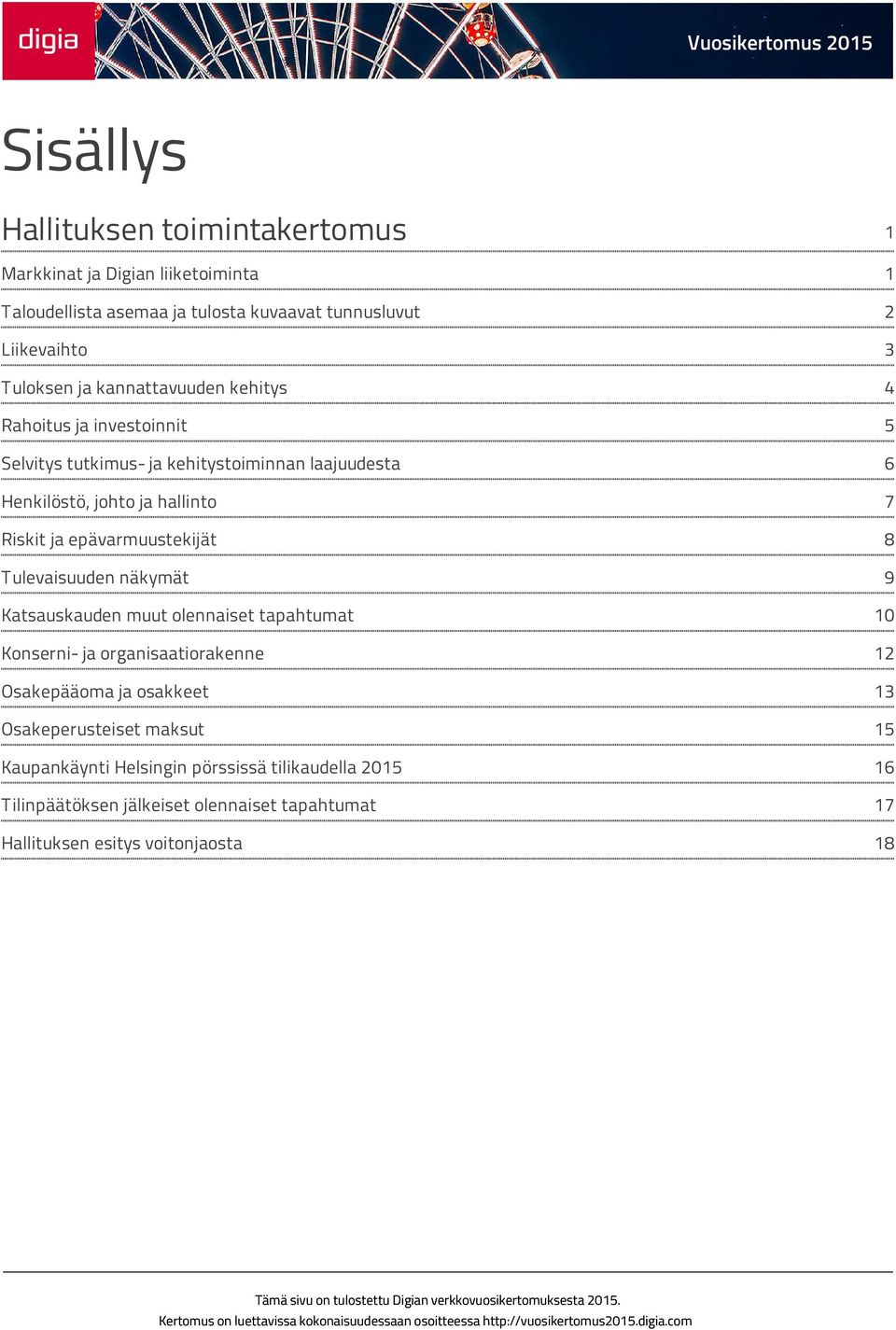 epävarmuustekijät Tulevaisuuden näkymät Katsauskauden muut olennaiset tapahtumat Konserni- ja organisaatiorakenne Osakepääoma ja osakkeet Osakeperusteiset