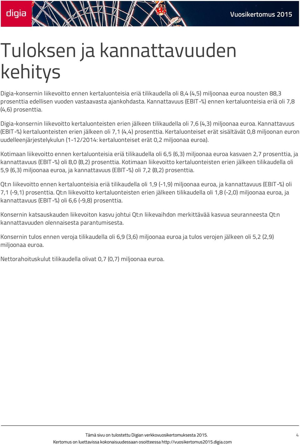 Kannattavuus (EBIT-%) kertaluonteisten erien jälkeen oli 7,1 (4,4) prosenttia.