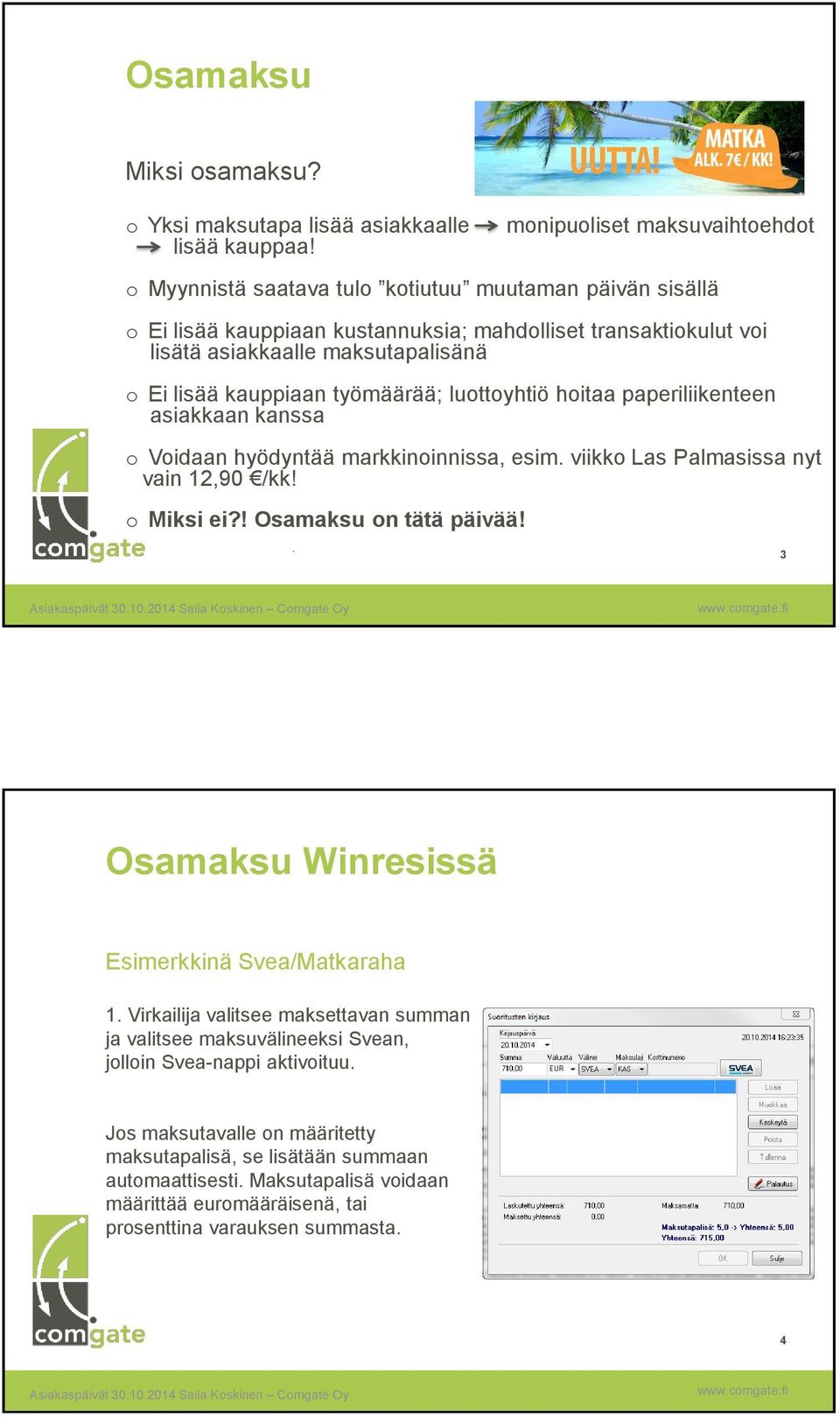 lisää kauppiaan työmäärää; luottoyhtiö hoitaa paperiliikenteen asiakkaan kanssa o Voidaan hyödyntää markkinoinnissa, esim. viikko Las Palmasissa nyt vain 12,90 /kk! o Miksi ei?