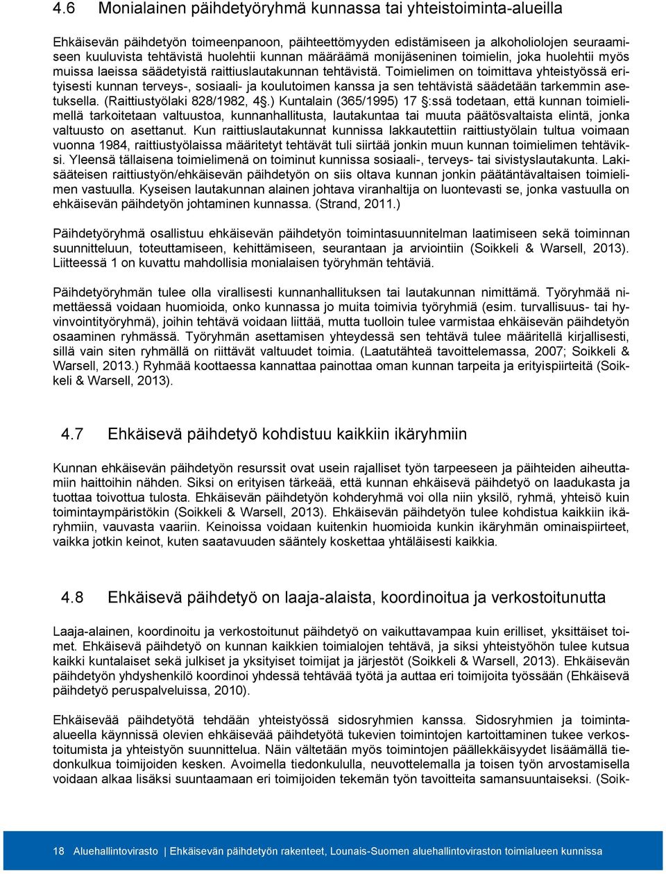Toimielimen on toimittava yhteistyössä erityisesti kunnan terveys-, sosiaali- ja koulutoimen kanssa ja sen tehtävistä säädetään tarkemmin asetuksella. (Raittiustyölaki 828/1982, 4.