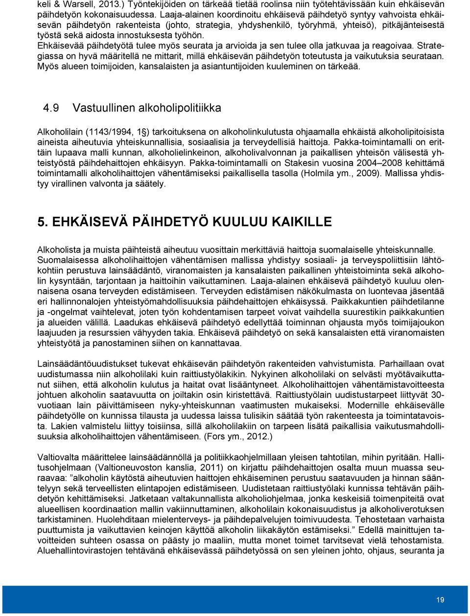 innostuksesta työhön. Ehkäisevää päihdetyötä tulee myös seurata ja arvioida ja sen tulee olla jatkuvaa ja reagoivaa.