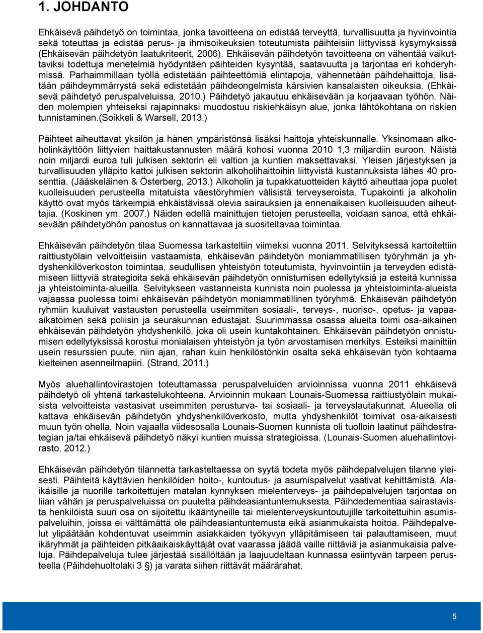 Ehkäisevän päihdetyön tavoitteena on vähentää vaikuttaviksi todettuja menetelmiä hyödyntäen päihteiden kysyntää, saatavuutta ja tarjontaa eri kohderyhmissä.