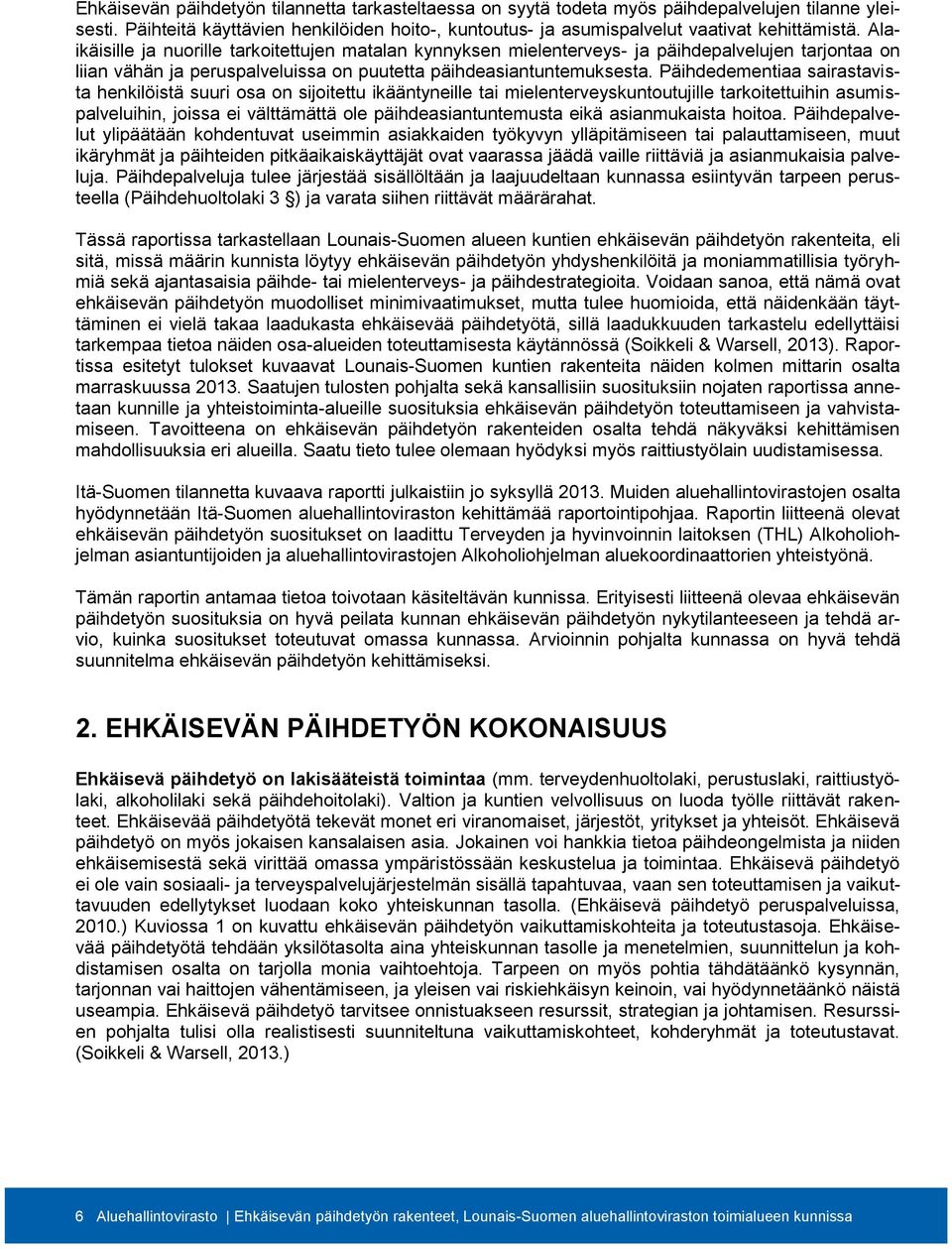 Päihdedementiaa sairastavista henkilöistä suuri osa on sijoitettu ikääntyneille tai mielenterveyskuntoutujille tarkoitettuihin asumispalveluihin, joissa ei välttämättä ole päihdeasiantuntemusta eikä