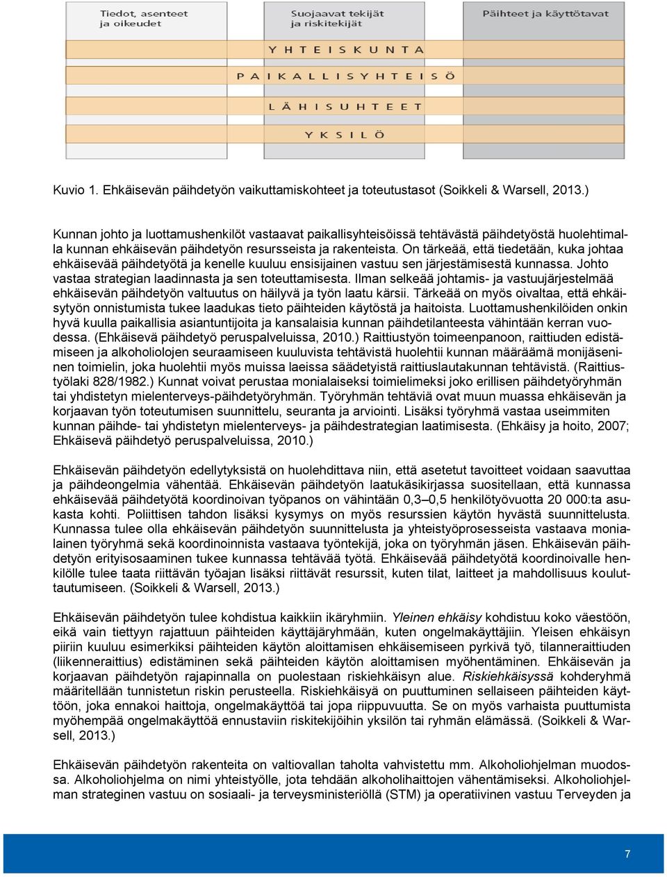 On tärkeää, että tiedetään, kuka johtaa ehkäisevää päihdetyötä ja kenelle kuuluu ensisijainen vastuu sen järjestämisestä kunnassa. Johto vastaa strategian laadinnasta ja sen toteuttamisesta.