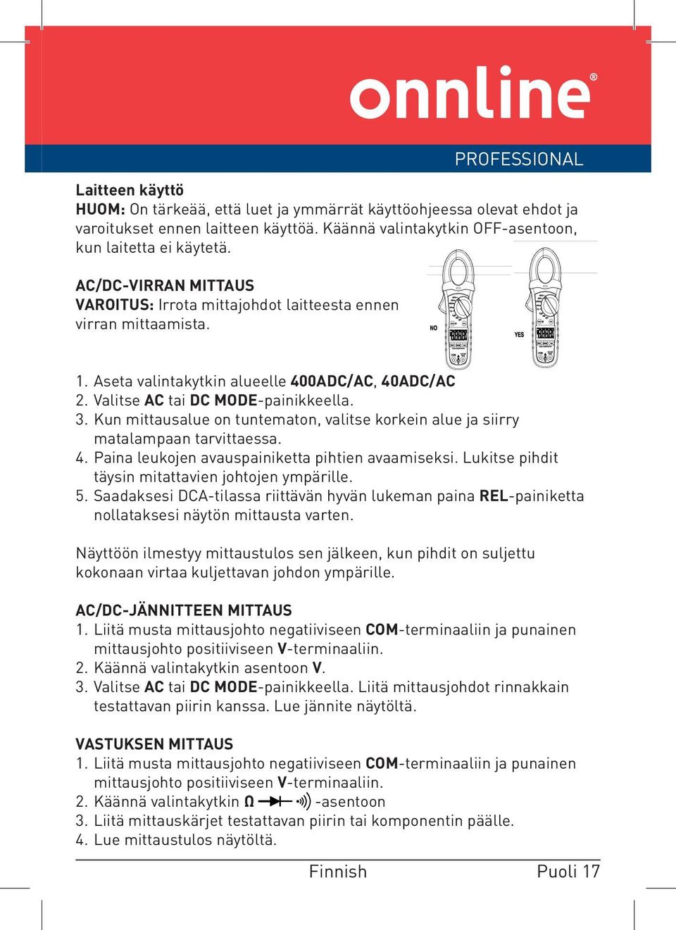 Kun mittausalue on tuntematon, valitse korkein alue ja siirry matalampaan tarvittaessa. 4. Paina leukojen avauspainiketta pihtien avaamiseksi. Lukitse pihdit täysin mitattavien johtojen ympärille. 5.