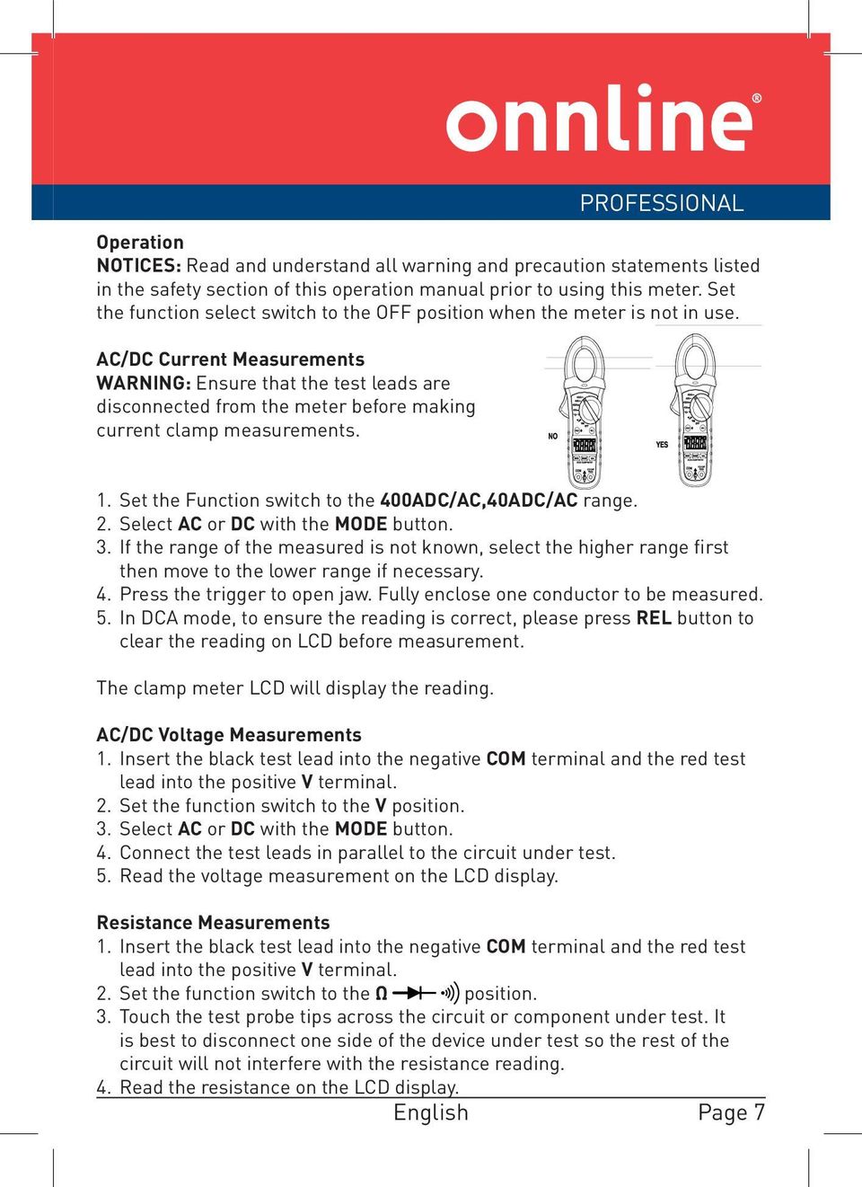 AC/DC Current Measurements WARNING: Ensure that the test leads are disconnected from the meter before making current clamp measurements. 1. Set the Function switch to the 400ADC/AC,40ADC/AC range. 2.
