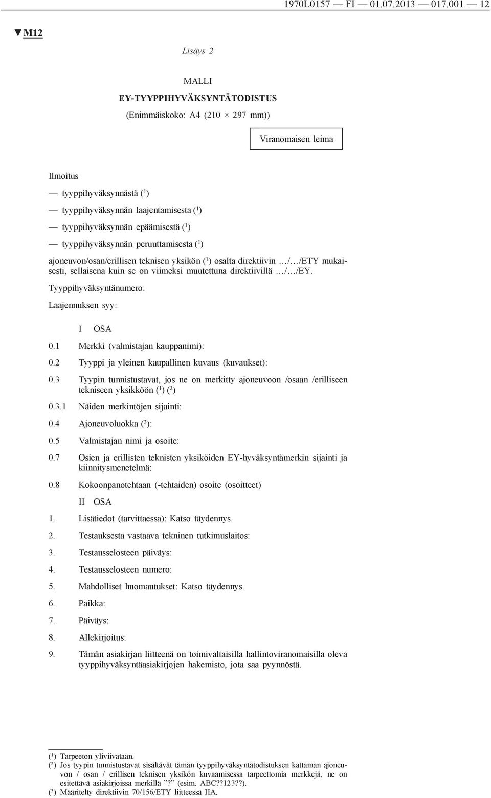 epäämisestä ( 1 ) tyyppihyväksynnän peruuttamisesta ( 1 ) ajoneuvon/osan/erillisen teknisen yksikön ( 1 ) osalta direktiivin / /ETY mukaisesti, sellaisena kuin se on viimeksi muutettuna direktiivillä