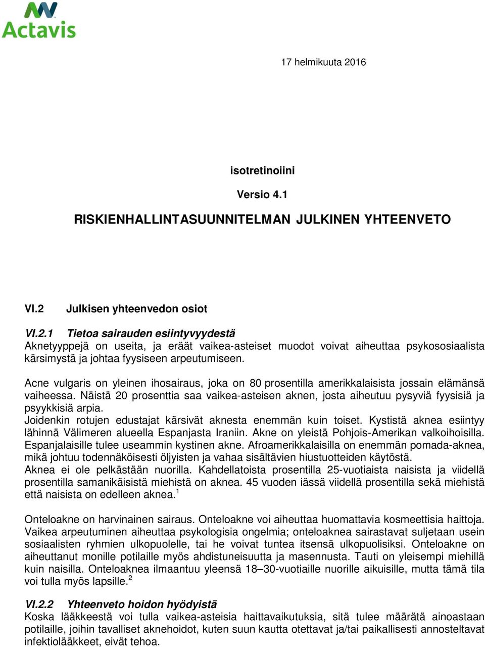 Näistä 20 prosenttia saa vaikea-asteisen aknen, josta aiheutuu pysyviä fyysisiä ja psyykkisiä arpia. Joidenkin rotujen edustajat kärsivät aknesta enemmän kuin toiset.